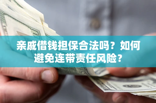 北京亲戚借钱担保合法吗？如何避免连带责任风险？