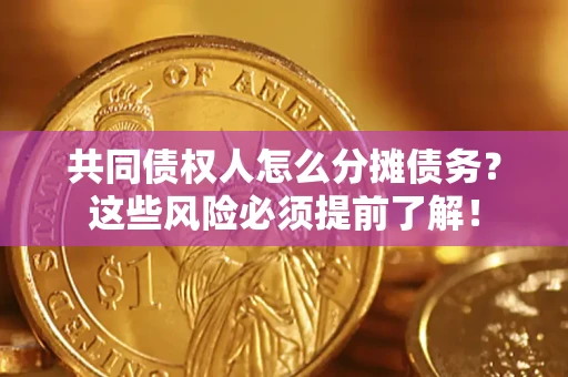 北京共同债权人怎么分摊债务？这些风险必须提前了解！