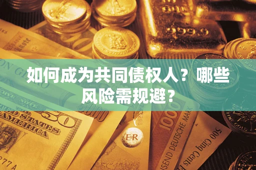 北京如何成为共同债权人？哪些风险需规避？