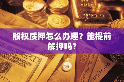北京股权质押怎么办理？能提前解押吗？