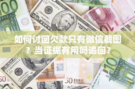 北京如何讨回欠款只有微信截图？当证据有用吗追回？