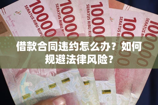 北京借款合同违约怎么办？如何规避法律风险？