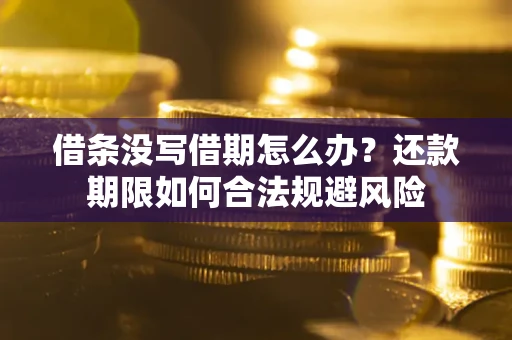 北京借条没写借期怎么办？还款期限如何合法规避风险